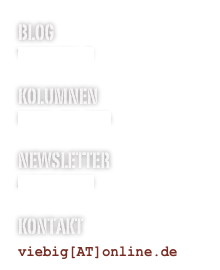 Blog
Vipraum 2

Kolumnen
Depp IM Web

Newsletter   
Anmeldung

Kontakt
viebig[AT]online.de